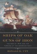 Ships of Oak - Guns of Iron: The War of 1812 and the Forging of the American Navy